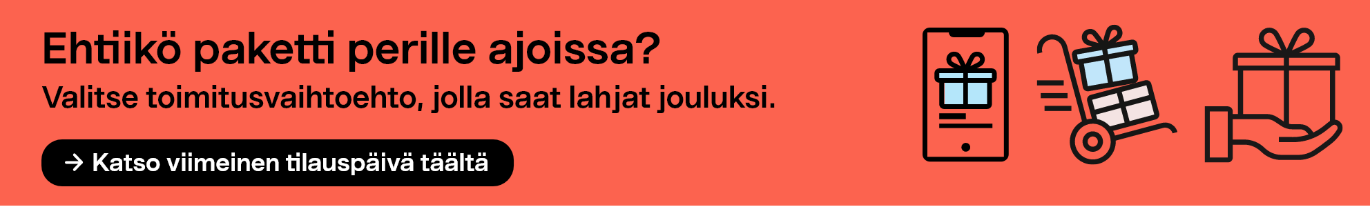 Ehtiikö paketti perille ajoissa? Valitse toimitusvaihtoehto, jolla saat lahjat jouluksi. Katso viimeinen tilauspäivä täältä