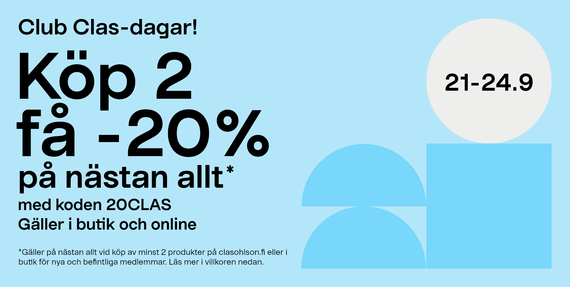 Club Clas-dagar 21-24.9. Köp 2 få -20% på nästan allt* med koden 20CLAS. Gäller i butik och online. *Gäller på nästan allt, vid köp av minst 2 produkter på clasohlson.fi eller i butik för nya och befintliga medlemmar. Läs mer i villkoren nedan.