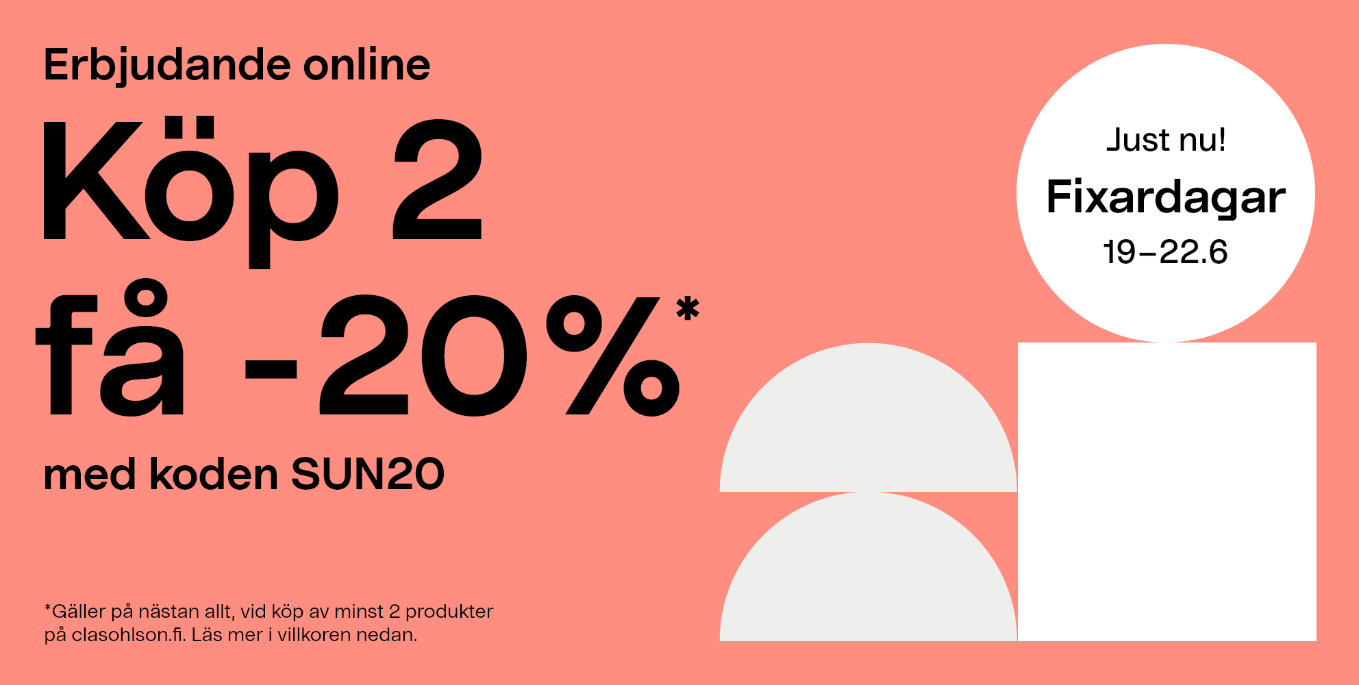 Just nu! Fixardagar 19-22.6. Erbjudande online: Köp 2 få -20%* med koden SUN20. *Gäller på nästan allt, vid köp av minst 2 produkter på clasohlson.fi, Läs mer i villkoren nedan.