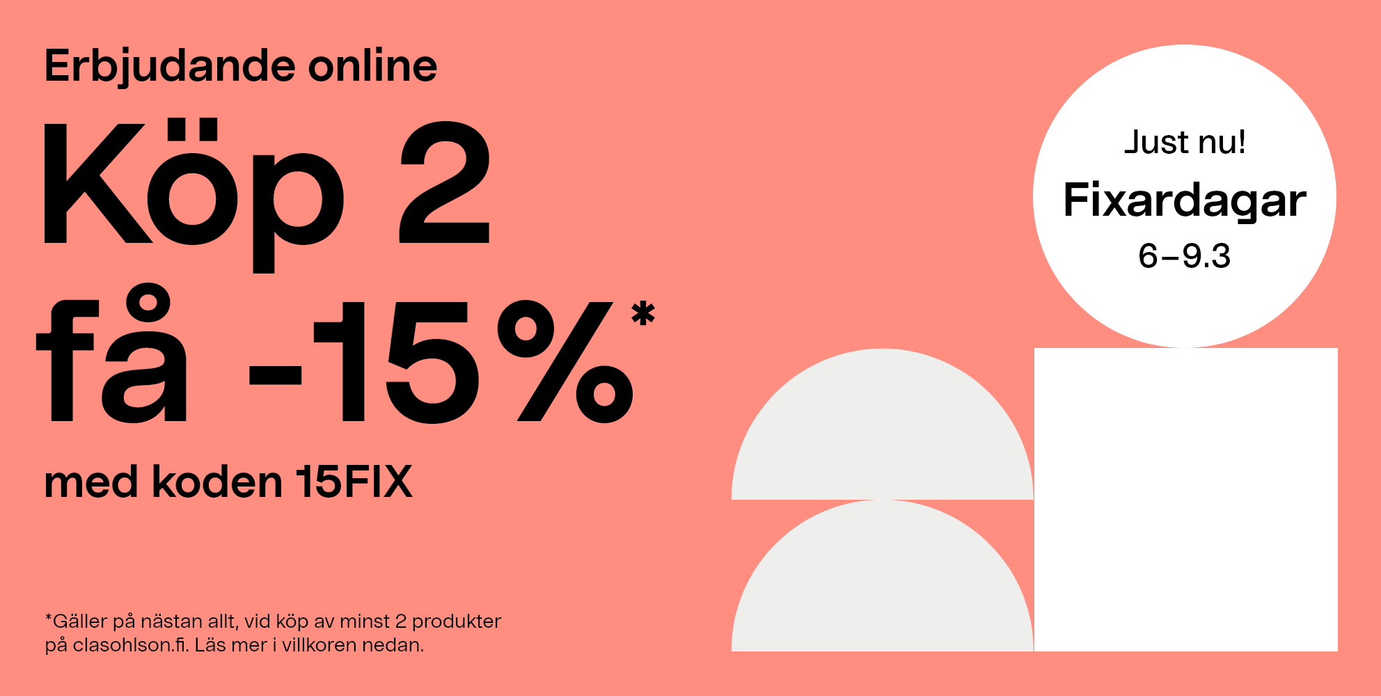 Just nu! Fixardagar 6-9.3  Erbjudande online, köp 2få -15%* med koden 15FIX. *Gäller på nästan allt, vid köp av minst 2 produkter på clasohlson.fi. Läs mer i villkoren nedan. 