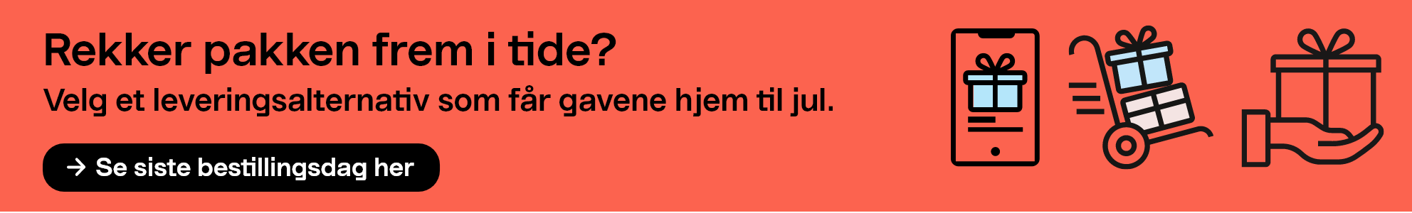 Rekker pakken frem i tide? Velg en leveringsmåte som sikrer at gavene kommer frem til jul. Se siste bestillingsdag her