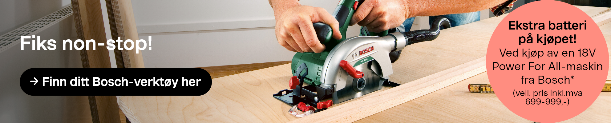 Fiks non-stop! Finn ditt Bosch-verktøy her. Ekstra batteri på kjøpet! Ved kjøp av en 18V Power For All-maskin fra Bosch (veiledende pris inkl. mva 699–999,-).*