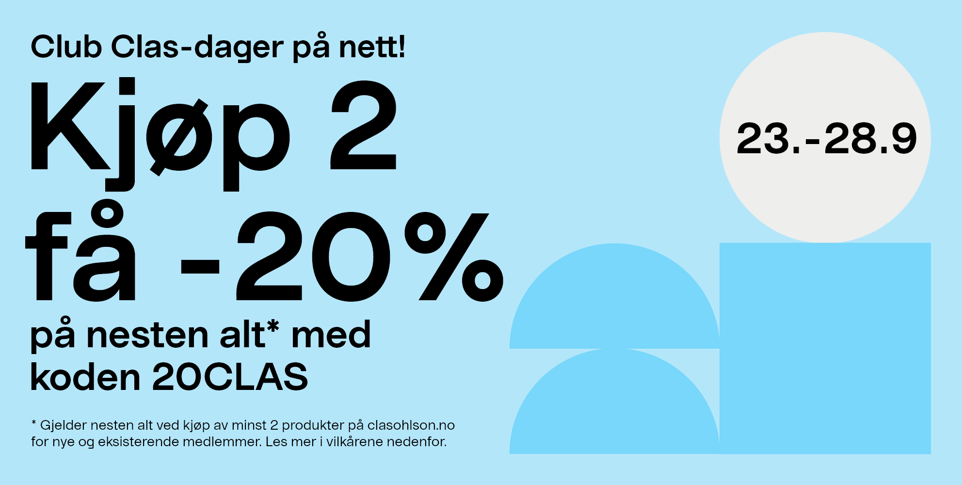 Club Clas-dager på nett 23.-28.9. Kjøp 2 få -20% på nesten alt* med koden 20CLAS. * Gjelder nesten alt ved kjøp av minst 2 produkter på clasohlson.no for nye og eksisterende medlemmer. Les mer i vilkårene nedenfor.