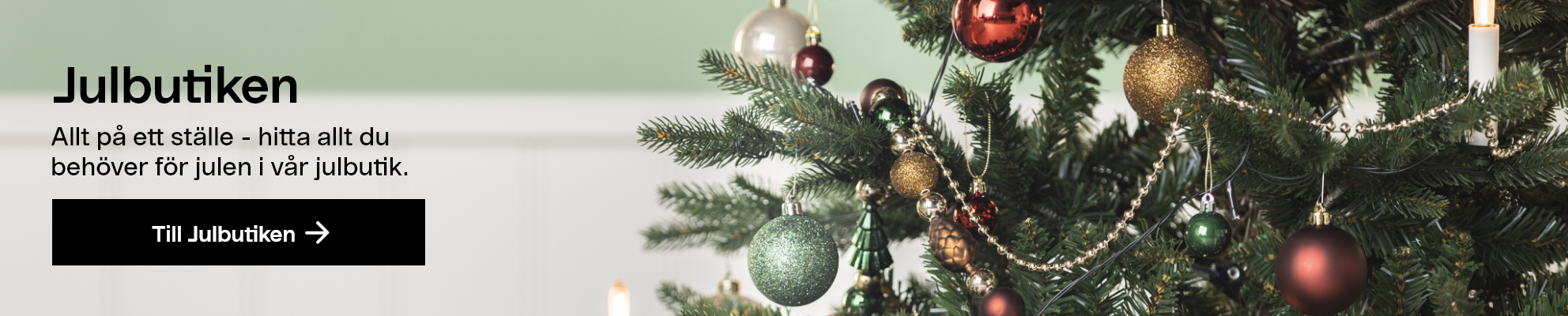 Allt på ett ställe - hitta allt du
        behöver för julen i vår julbutik.