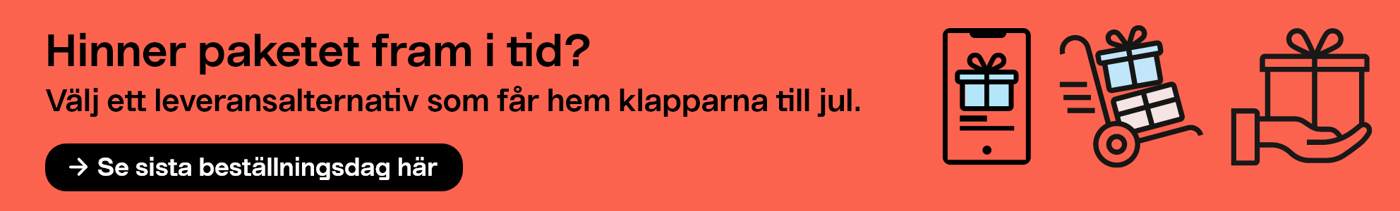 Hinner paketet fram i tid? Välj ett leveransalternativ som får hem klapparna till jul. Se sista beställningsdag här