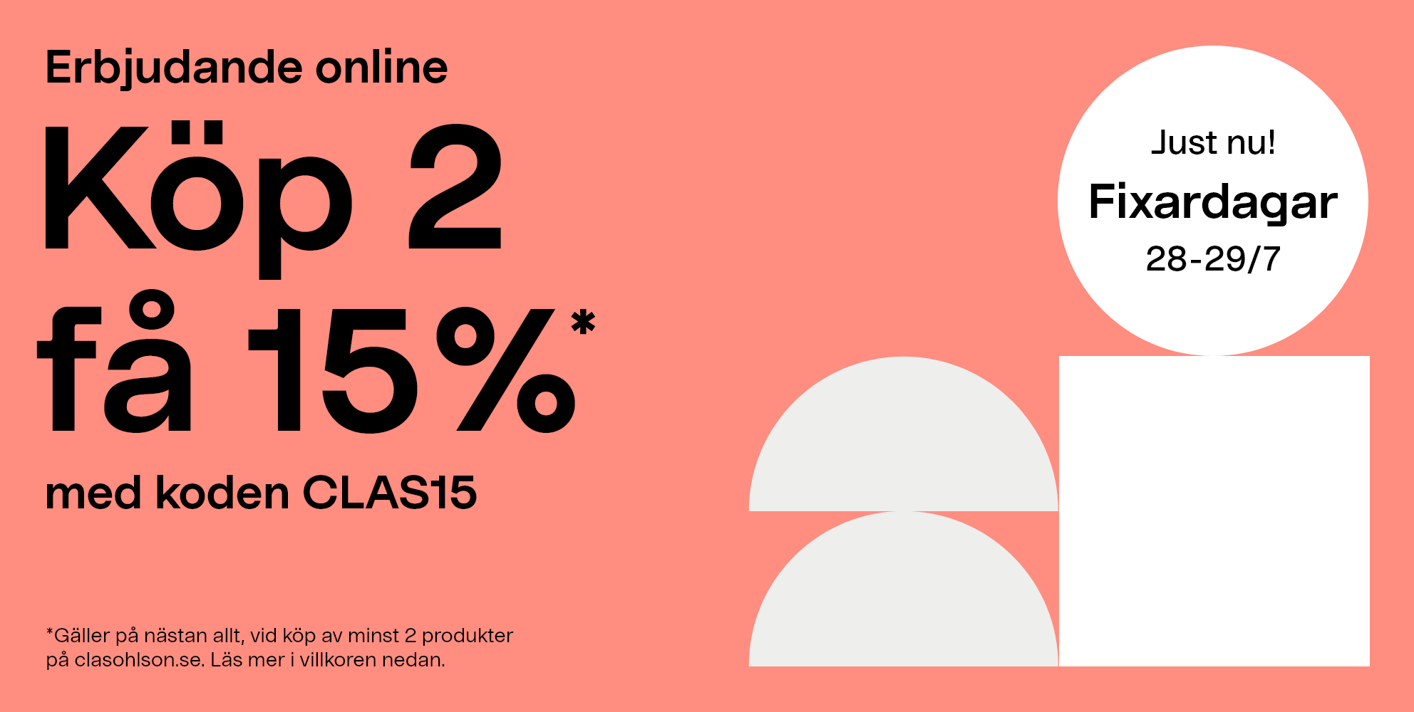 Just nu! Fixardagar 28-29/7. Erbjudande online: Köp 2 få 15%* med koden CLAS15. Gäller på nästan allt, vid köp av minst 2 produkter på clasohlson.se, Läs mer i villkoren nedan.