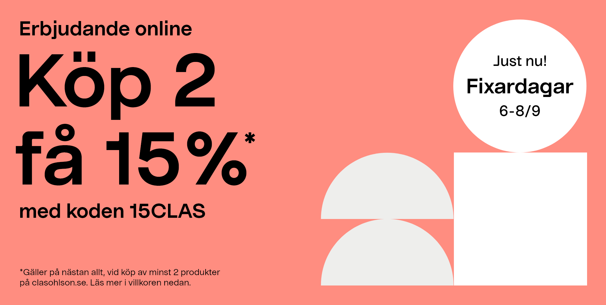Just nu! Fixardagar 6-8/9 2026. Erbjudande online: Köp 2 få 15%* med koden 15CLAS. *gäller på nästan allt, vid köp av minst 2 produkter på clasohlson.se. Läs mer i villkoren nedan.