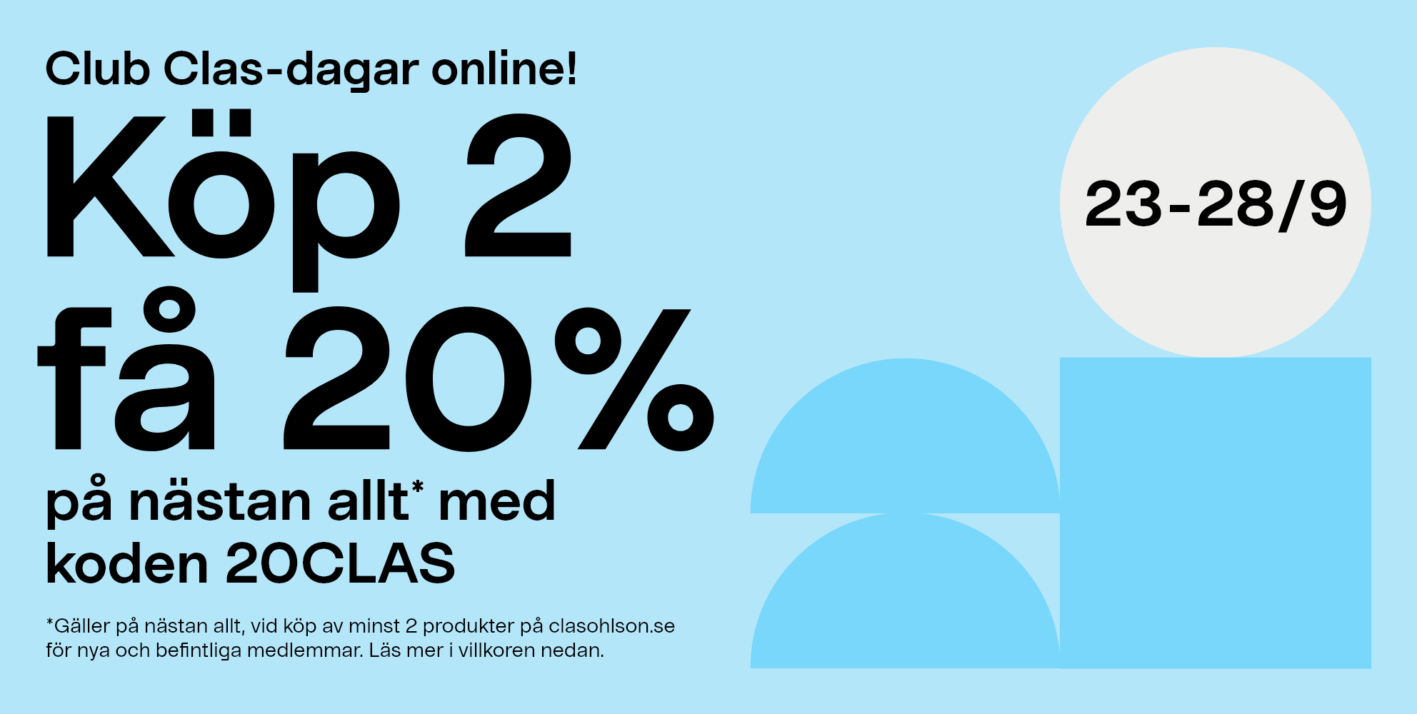 Club Clas-dagar online 23-28/9. Köp 2 få 20% på nästan allt* med koden 20CLAS. *Gäller på nästan allt, vid köp av minst 2 produkter på clasohlson.se för nya och befintliga medlemmar. Läs mer i villkoren nedan.