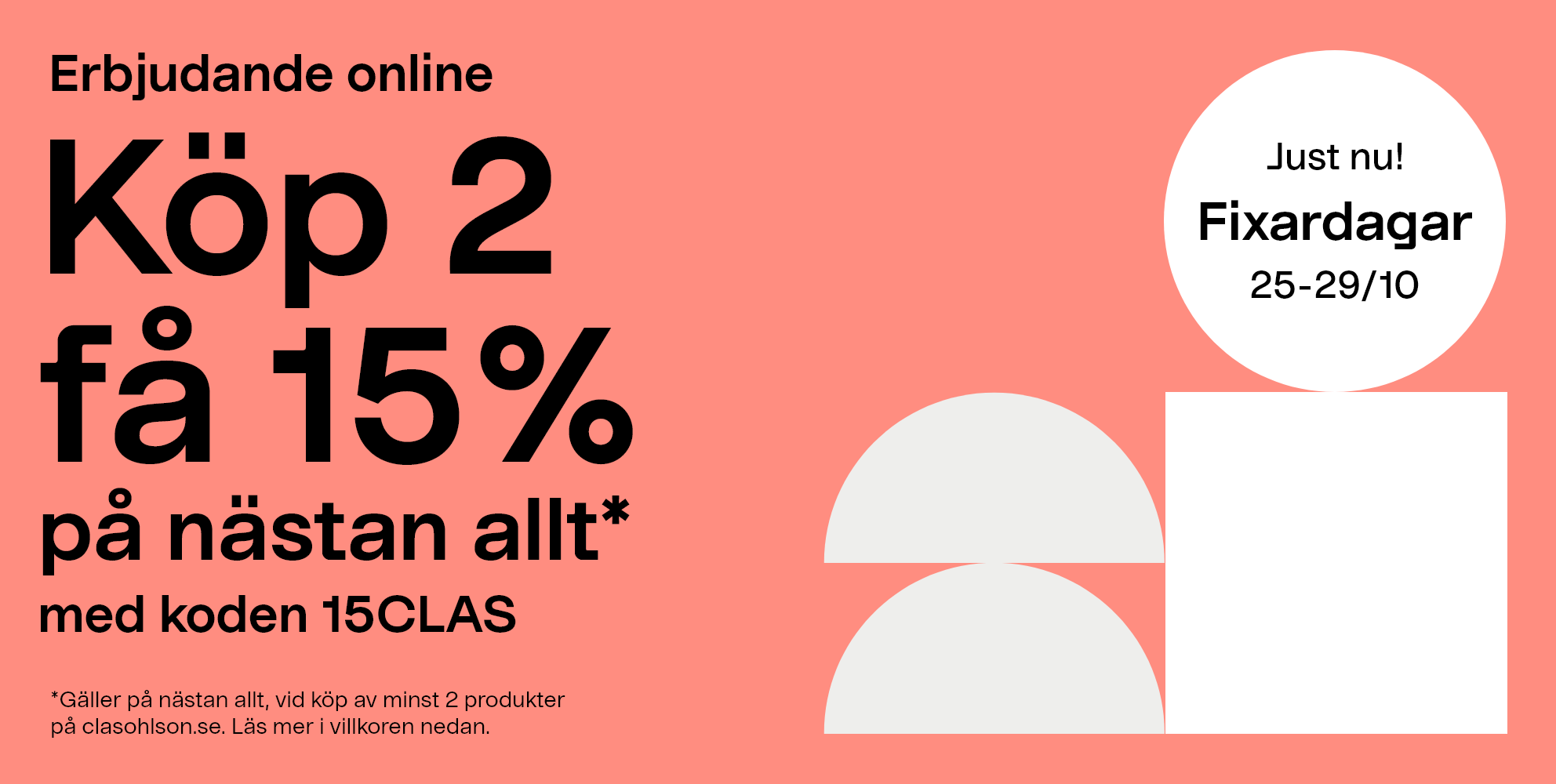 Just nu! Fixardagar 25-29/10 2026. Erbjudande online: Köp 2 få 15% på nästan allt* med koden 15CLAS. *Gäller på nästan allt, vid köp av minst 2 produkter  på clasohlson.se. Läs mer i villkoren nedan.