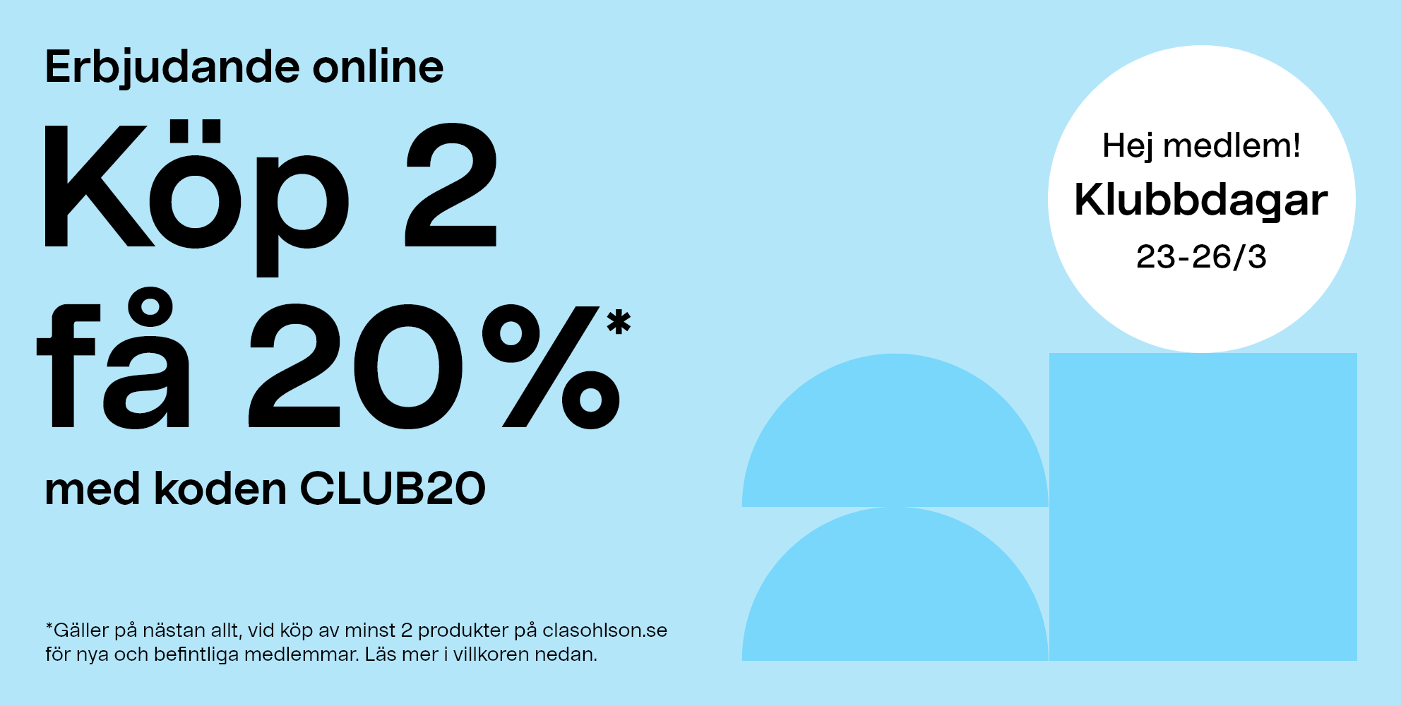 Hej medlem! Klubbdagar 23-26/3.  Erbjudande online Köp 2 få 20 %* med koden CLUB20  *Gäller på nästan allt, vid köp av minst 2 produkter på clasohlson.se för nya och befintliga medlemmar. Läs mer i villkoren nedan.