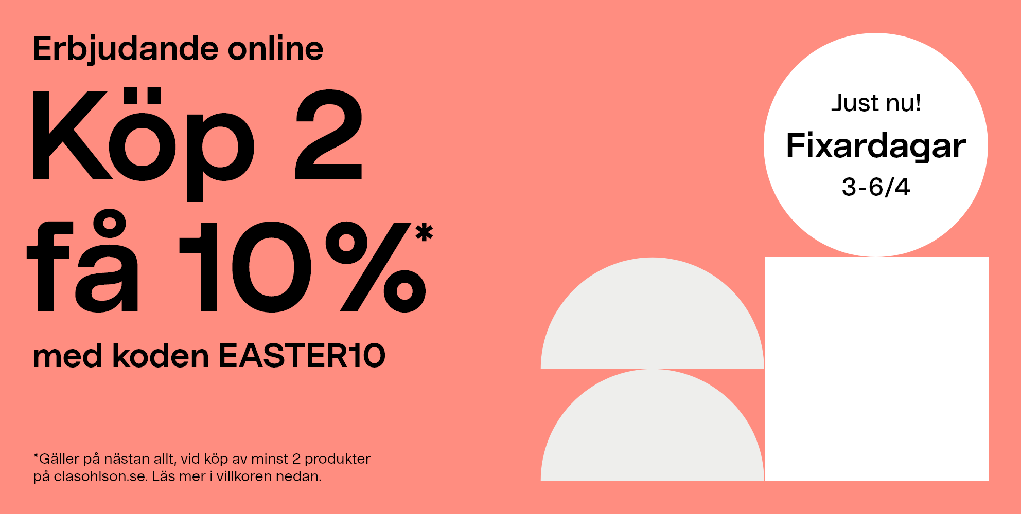 Just nu! Fixardagar 3-6/4.  Erbjudande online, köp 2 få 10%* med koden EASTER10. *Gäller på nästan allt, vid köp av minst 2 produkter på clasohlson.se. Läs mer i villkoren nedan. 
