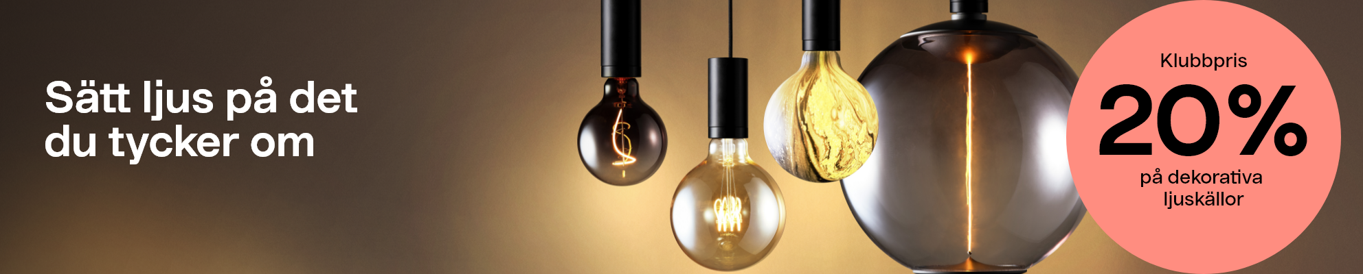 Sätt ljus på det du tycker om. Klubbpris 20% på dekorativa ljuskällor.